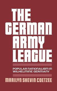 Cover image for The German Army League: Popular Nationalism in Wilhelmine Germany