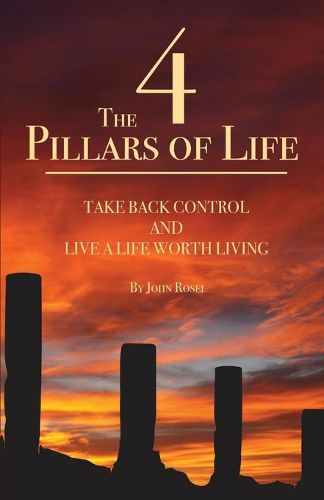 Cover image for The 4 Pillars of Life: Take Back Control and Live a Life Worth Living