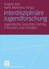 Cover image for Interdisziplinare Jugendforschung: Jugendliche zwischen Familie, Freunden und Feinden