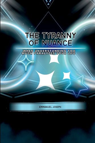 Cover image for The Tyranny of Nuance, When Understanding Too Much Paralyzes Your Life