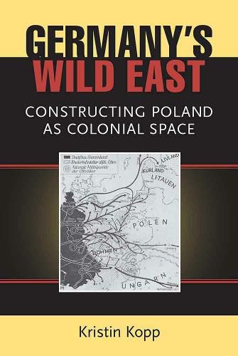 Cover image for Germany's Wild East: Constructing Poland as Colonial Space