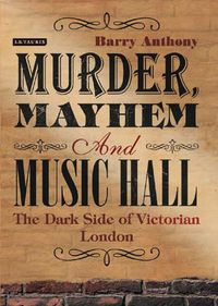 Cover image for Murder, Mayhem and Music Hall: The Dark Side of Victorian London