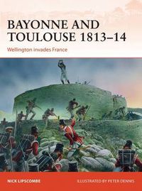 Cover image for Bayonne and Toulouse 1813-14: Wellington invades France