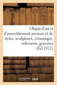 Cover image for Objets d'Art Et d'Ameublement Anciens Et de Styles, Sculptures, Ceramique, Orfevrerie: Gravures, Tableaux, Fourrures, Manteaux, Livres, Tapis Anciens d'Orient, Etoffes Brodees