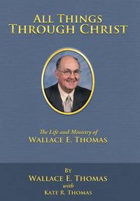 Cover image for All Things Through Christ: The Life and Ministry of Wallace E. Thomas