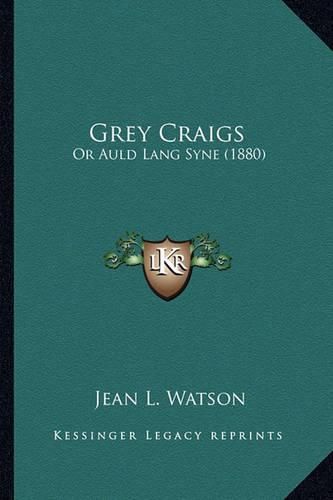 Cover image for Grey Craigs: Or Auld Lang Syne (1880)