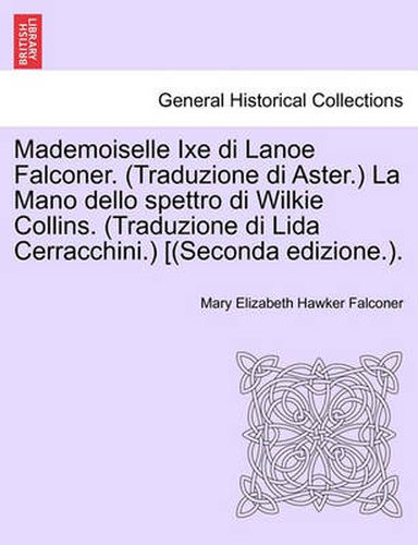 Cover image for Mademoiselle Ixe Di Lanoe Falconer. (Traduzione Di Aster.) La Mano Dello Spettro Di Wilkie Collins. (Traduzione Di Lida Cerracchini.) [(Seconda Edizione.).