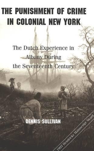 Cover image for The Punishment of Crime in Colonial New York: The Dutch Experience in Albany During the Seventeenth Century