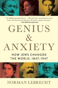 Cover image for Genius & Anxiety: How Jews Changed the World, 1847-1947