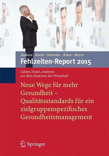 Fehlzeiten-Report 2015: Neue Wege fur mehr Gesundheit - Qualitatsstandards fur ein zielgruppenspezifisches Gesundheitsmanagement