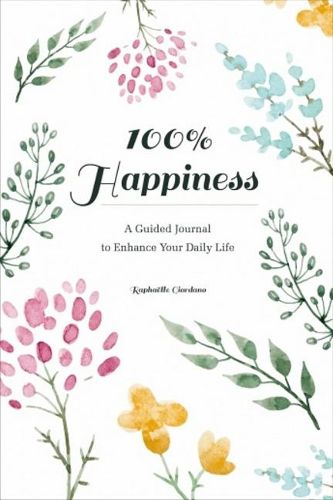 100% Happiness: A Guided Journal to Enhance Your Daily Life
