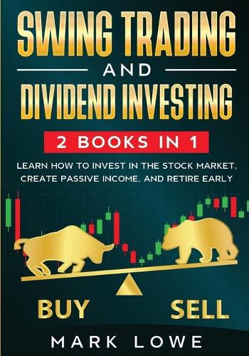 Cover image for Swing Trading: and Dividend Investing: 2 Books Compilation - Learn How to Invest in The Stock Market, Create Passive Income, and Retire Early