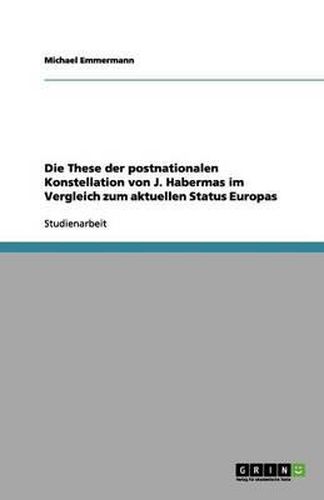 Cover image for Die These Der Postnationalen Konstellation Von J. Habermas Im Vergleich Zum Aktuellen Status Europas