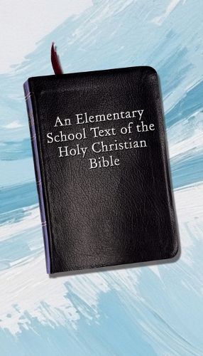 Cover image for An Elementary School Text of the Holy Christian Bible