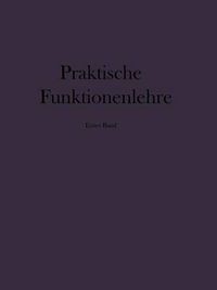 Cover image for Praktische Funktionenlehre: Erster Band Elementare Und Elementare Transzendente Funktionen (Unterstufe)