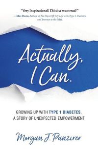 Cover image for Actually, I Can.: Growing Up with Type 1 Diabetes, A Story of Unexpected Empowerment