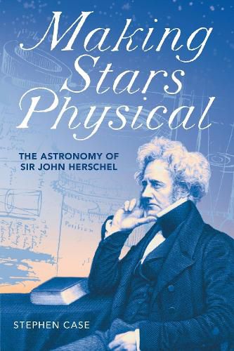 Cover image for Making Stars Physical: The Astronomy of Sir John Herschel