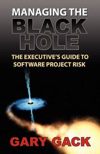 Cover image for Managing the Black Hole: The Executive's Guide to Software Project Risk