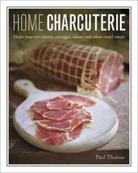 Cover image for Home Charcuterie: Make your own bacon, sausages, salami and other cured meats