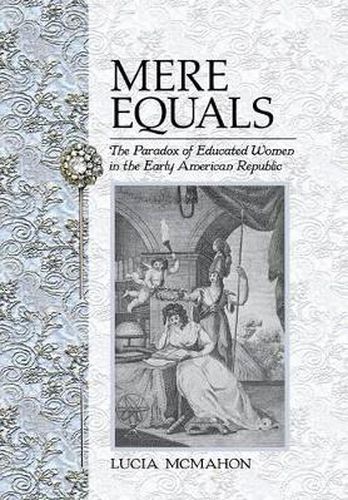 Cover image for Mere Equals: The Paradox of Educated Women in the Early American Republic