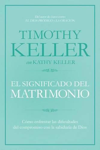 El significado del matrimonio: Como enfrentar las dificultades del compromiso con la sabiduria de Dios