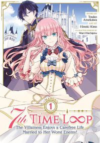 Cover image for 7th Time Loop: The Villainess Enjoys a Carefree Life Married to Her Worst Enemy! (Manga) Vol. 1