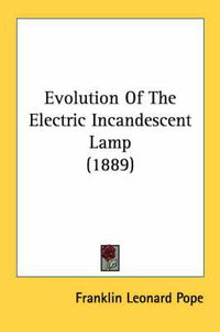 Cover image for Evolution of the Electric Incandescent Lamp (1889)