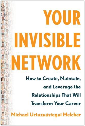 Cover image for Your Invisible Network: How to Create, Maintain, and Leverage the Relationships That Will Transform Your  Career