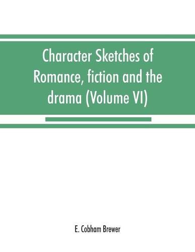 Cover image for Character sketches of romance, fiction and the drama (Volume VI)