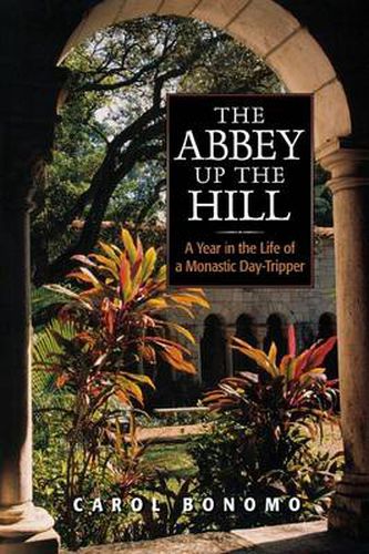 Cover image for The Abbey Up the Hill: A Year in the Life of a Monastic Day Tripper