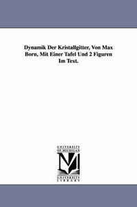 Cover image for Dynamik Der Kristallgitter, Von Max Born, Mit Einer Tafel Und 2 Figuren Im Text.