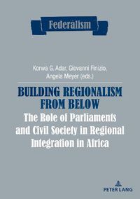 Cover image for Building Regionalism from Below: The Role of Parliaments and Civil Society in Regional Integration in Africa