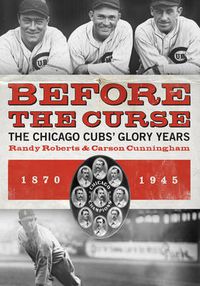 Cover image for Before the Curse: The Chicago Cubs' Glory Years, 1870-1945