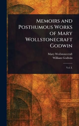 Cover image for Memoirs and Posthumous Works of Mary Wollstonecraft Godwin