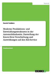 Cover image for Moderne Produktions- und Entwicklungsstrukturen in der Automobilindustrie. Darstellung der Know-How-Verschiebung und Auswirkungen auf den Kfz-Service