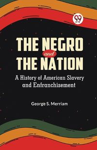 Cover image for The Negro and the Nation a History of American Slavery and Enfranchisement