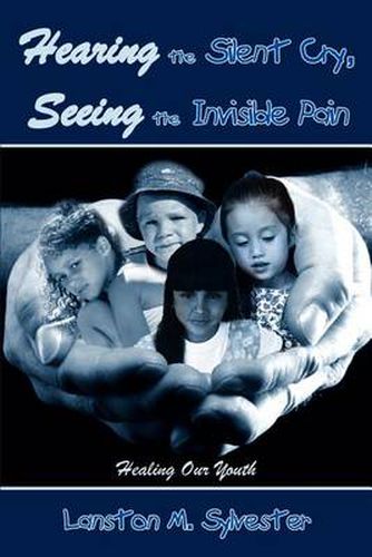 Cover image for Hearing the Silent Cry, Seeing the Invisible Pain: Healing Our Youth