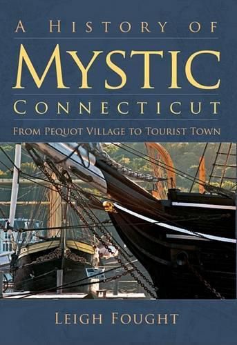 Cover image for A History of Mystic Connecticut: From Pequot Village to Tourist Town