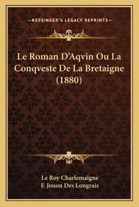 Cover image for Le Roman D'Aqvin Ou La Conqveste de La Bretaigne (1880)