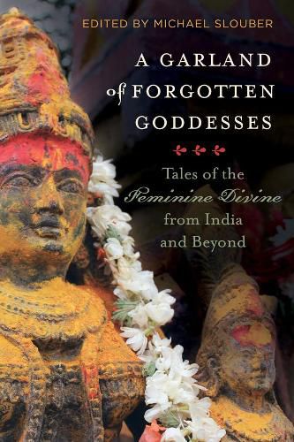 Cover image for A Garland of Forgotten Goddesses: Tales of the Feminine Divine from India and Beyond
