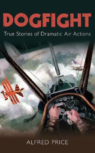 Dogfight: True Stories of Dramatic Air Actions