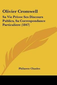 Cover image for Olivier Cromwell: Sa Vie Privee Ses Discours Publics, Sa Correspondance Particuliere (1847)