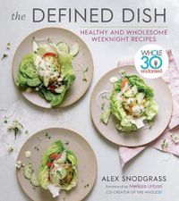 Cover image for The Defined Dish: Whole30 Endorsed, Healthy and Wholesome Weeknight Recipes