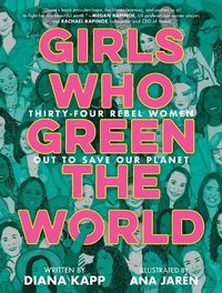 Cover image for Girls Who Green the World: 34 Rebel Women Out to Save Our Planet