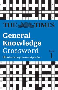 Cover image for The Times General Knowledge Crossword Book 1: 80 General Knowledge Crossword Puzzles