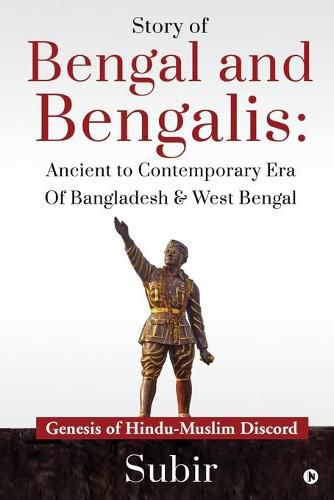 Cover image for Story of Bengal and Bengalis: Ancient to Contemporary Era of Bangladesh & West Bengal: Genesis of Hindu-Muslim Discord