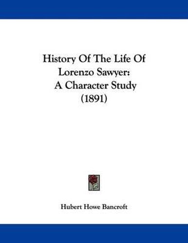 Cover image for History of the Life of Lorenzo Sawyer: A Character Study (1891)