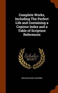 Cover image for Complete Works, Including the Perfect Life and Containing a Copious Index and a Table of Scripture References