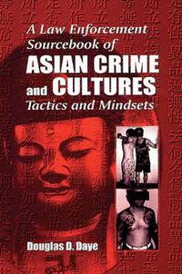 Cover image for A Law Enforcement Sourcebook of Asian Crime and CulturesTactics and Mindsets