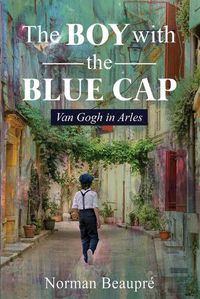 Cover image for The Boy With the Blue Cap: Van Gogh in Arles